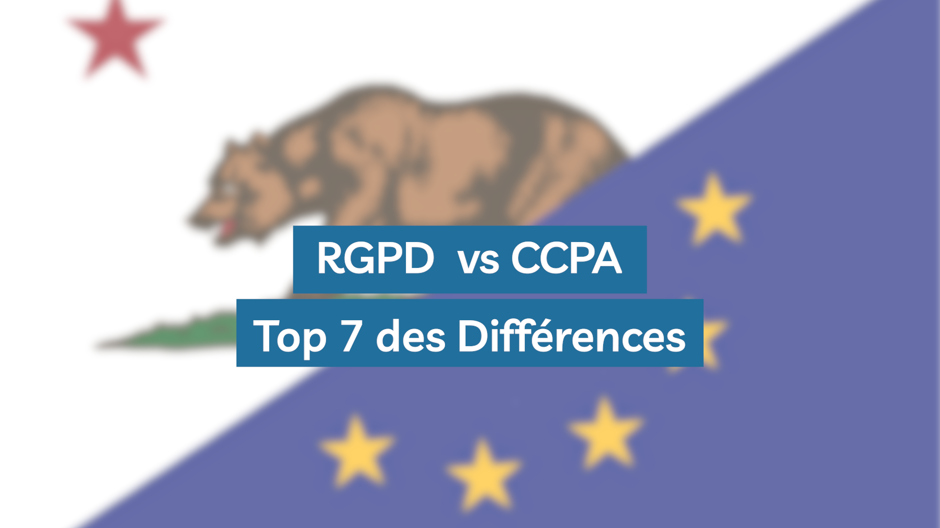 RGPD vs CCPA : Les 7 différences à connaître